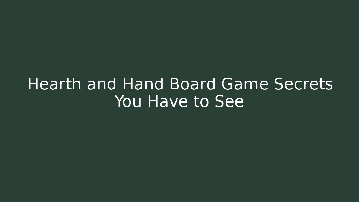 Hearth and Hand Board Game Secrets You Have to See
