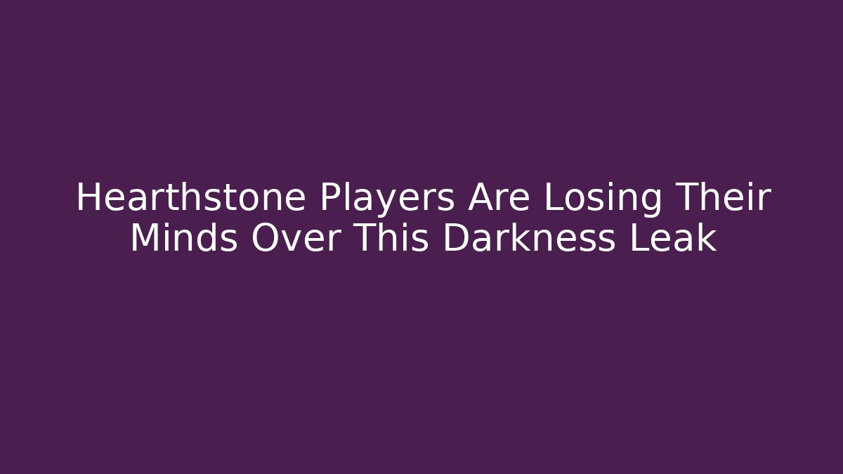 Hearthstone Players Are Losing Their Minds Over This Darkness Leak
