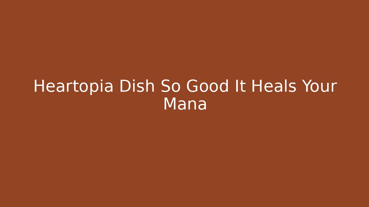 Heartopia Dish So Good It Heals Your Mana - Create More Assets