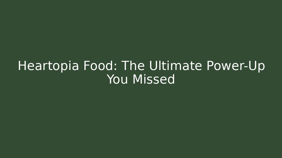 Heartopia Food: The Ultimate Power-Up You Missed