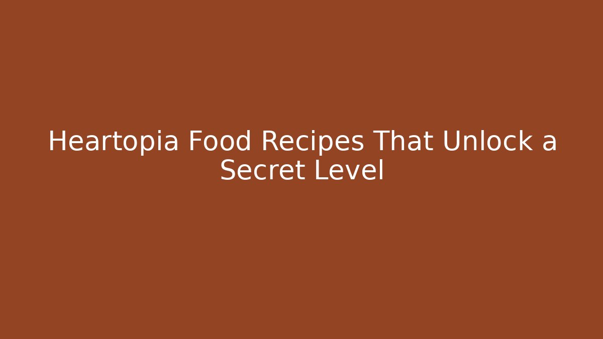 Heartopia Food Recipes That Unlock a Secret Level