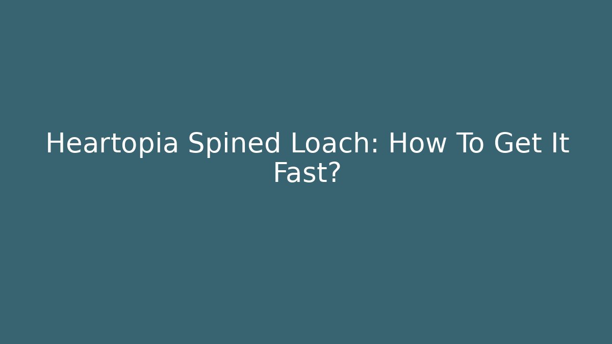 Heartopia Spined Loach: How To Get It Fast?