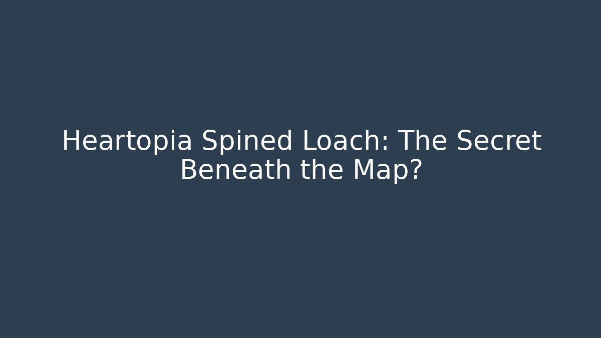 Heartopia Spined Loach: The Secret Beneath the Map? - Create More Assets