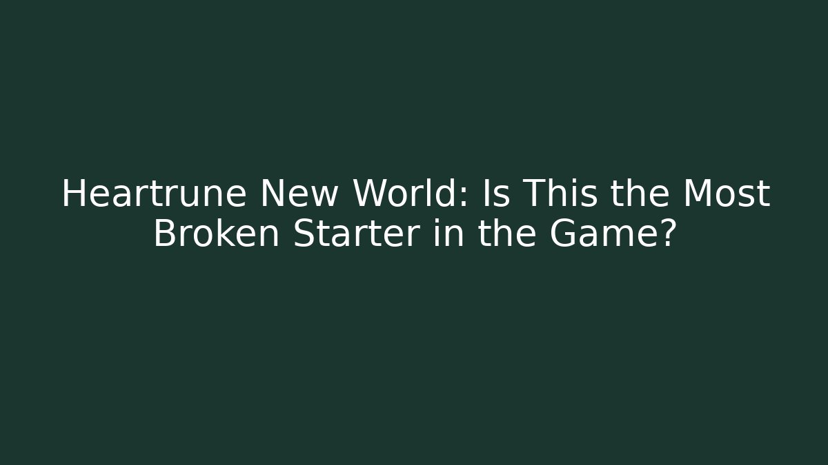 Heartrune New World: Is This the Most Broken Starter in the Game?