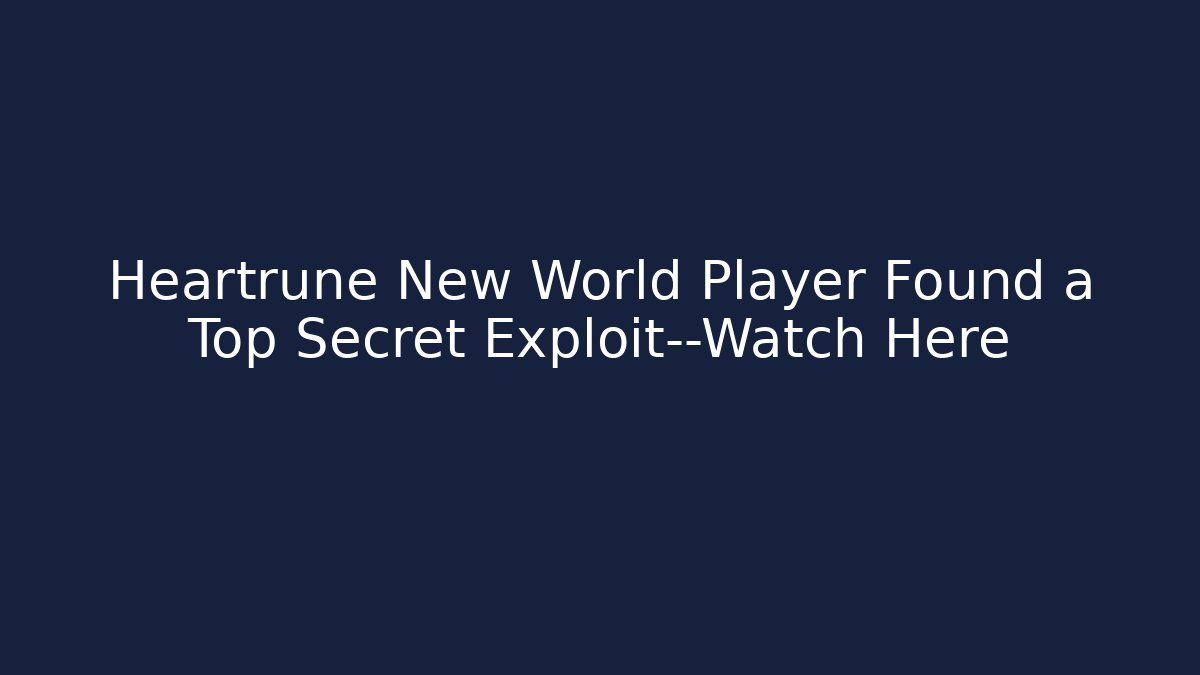 Heartrune New World Player Found a Top Secret Exploit—Watch Here - Create More Assets
