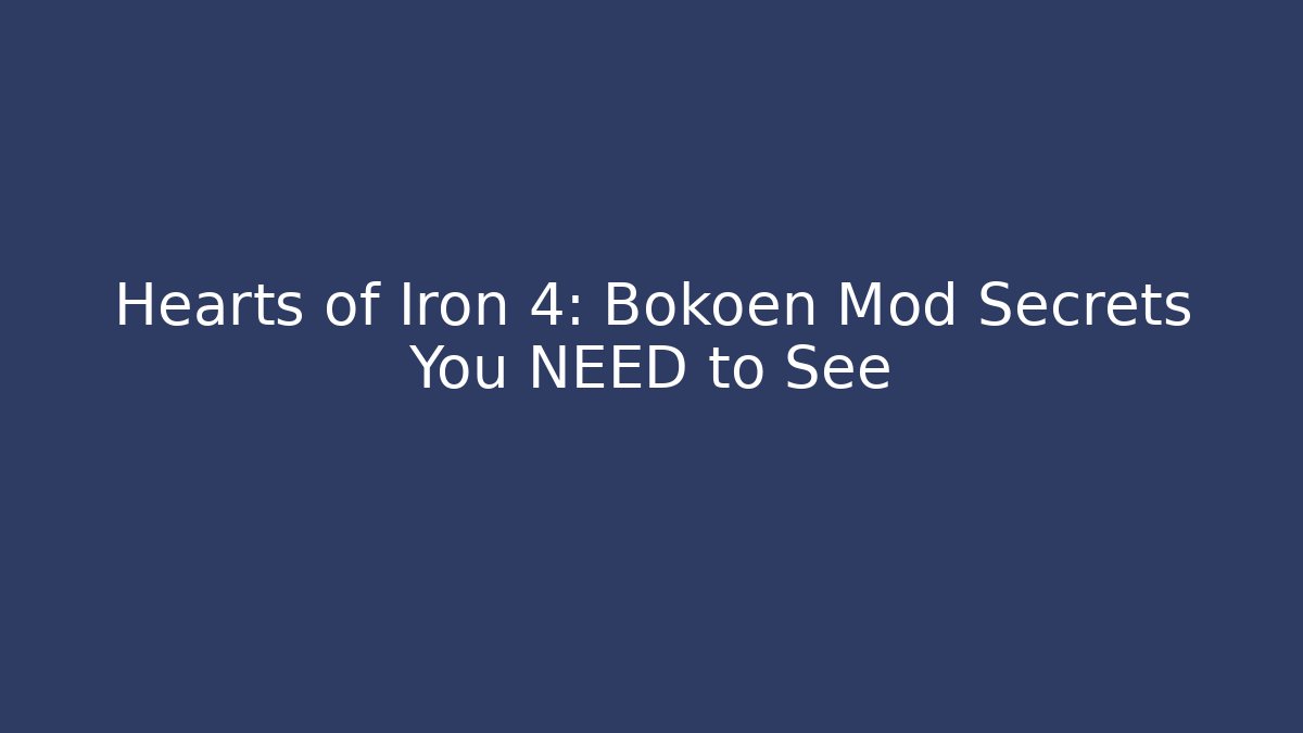 Hearts of Iron 4: Bokoen Mod Secrets You NEED to See