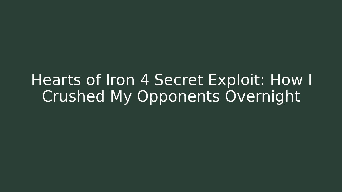Hearts of Iron 4 Secret Exploit: How I Crushed My Opponents Overnight