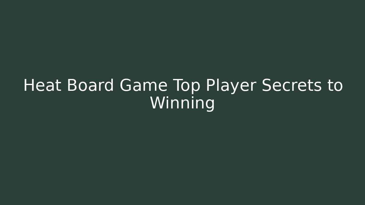 Heat Board Game Top Player Secrets to Winning
