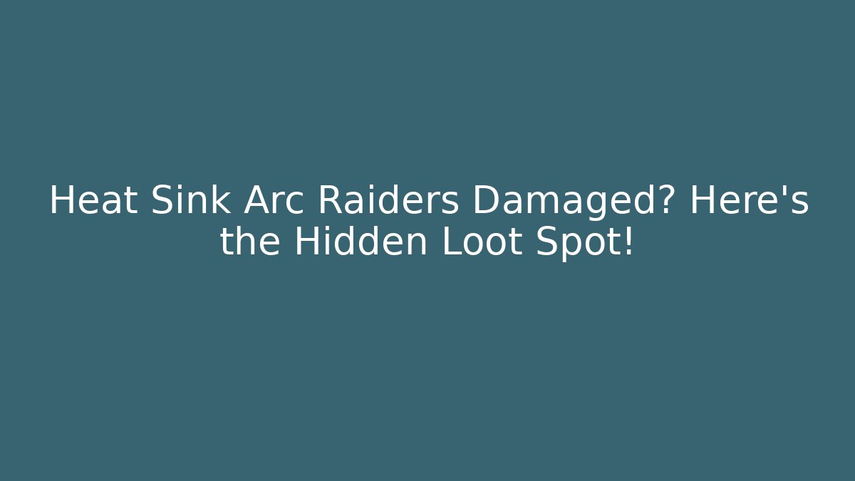 Heat Sink Arc Raiders Damaged? Here’s the Hidden Loot Spot!