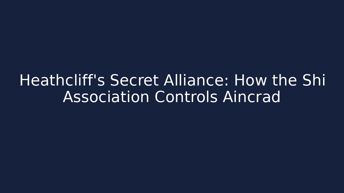 Heathcliff's Secret Alliance: How the Shi Association Controls Aincrad