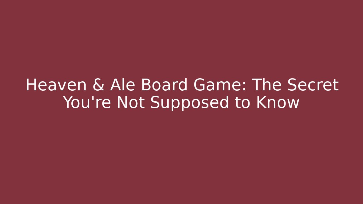 Heaven & Ale Board Game: The Secret You’re Not Supposed to Know
