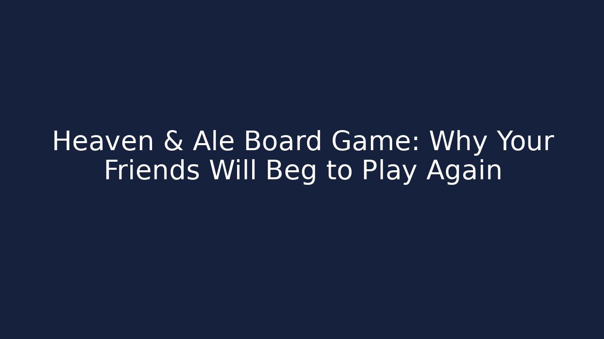 Heaven & Ale Board Game: Why Your Friends Will Beg to Play Again