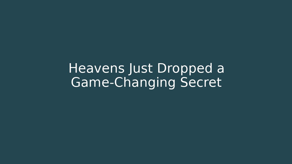 Heavens Just Dropped a Game-Changing Secret