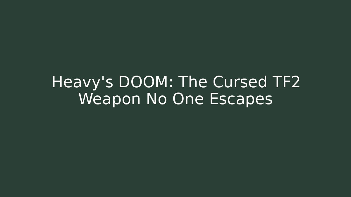 Heavy's DOOM: The Cursed TF2 Weapon No One Escapes
