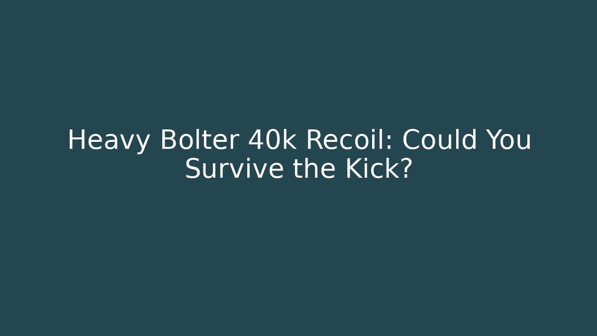 Heavy Bolter 40k Recoil: Could You Survive the Kick?