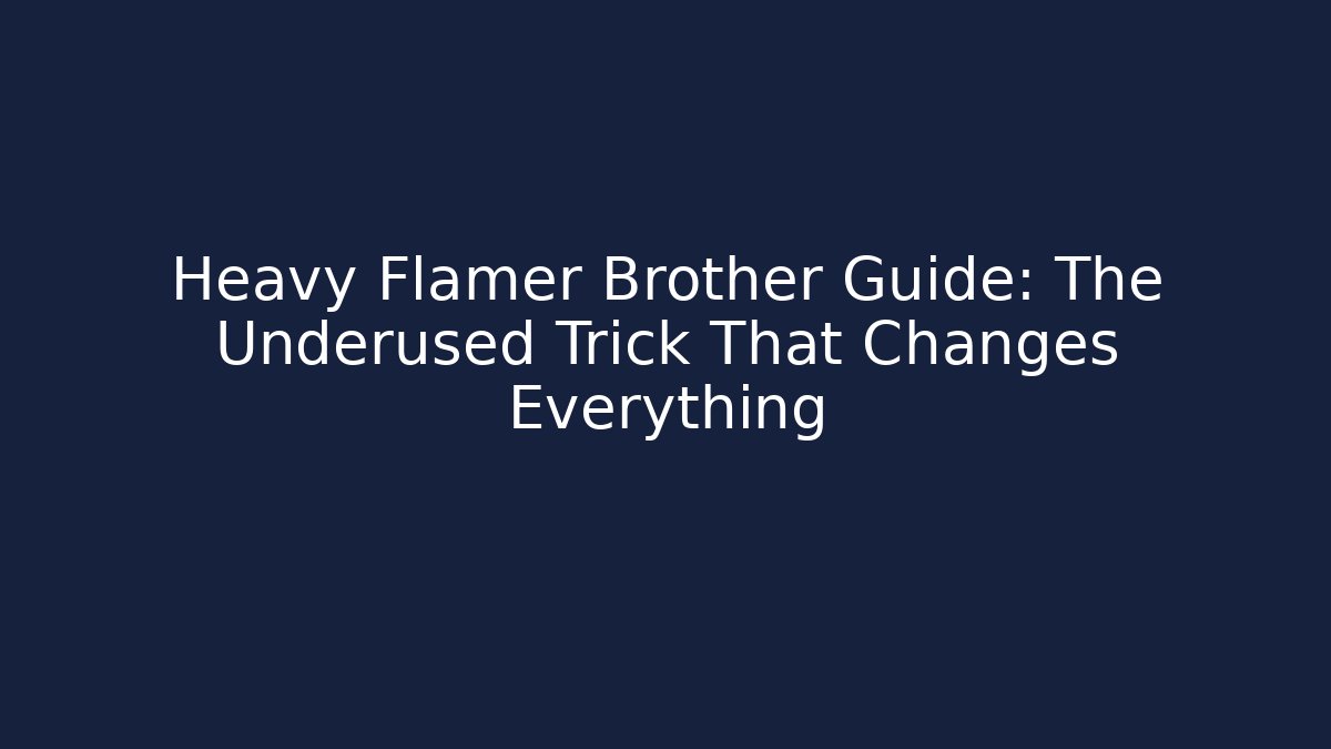 Heavy Flamer Brother Guide: The Underused Trick That Changes Everything