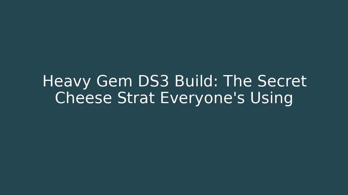 Heavy Gem DS3 Build: The Secret Cheese Strat Everyone’s Using