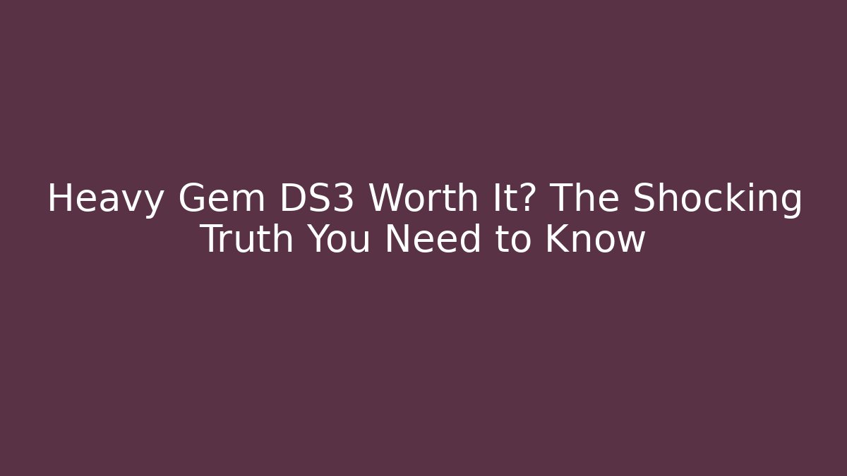 Heavy Gem DS3 Worth It? The Shocking Truth You Need to Know