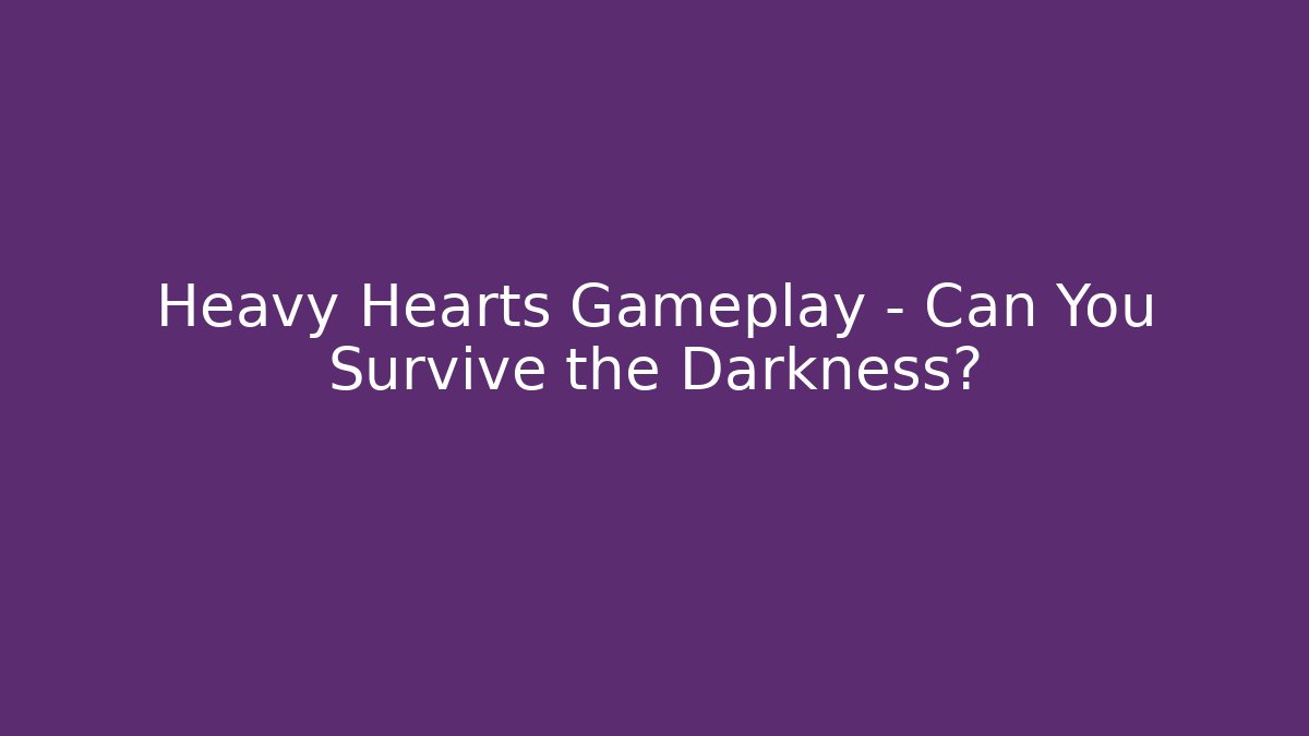 Heavy Hearts Gameplay - Can You Survive the Darkness?