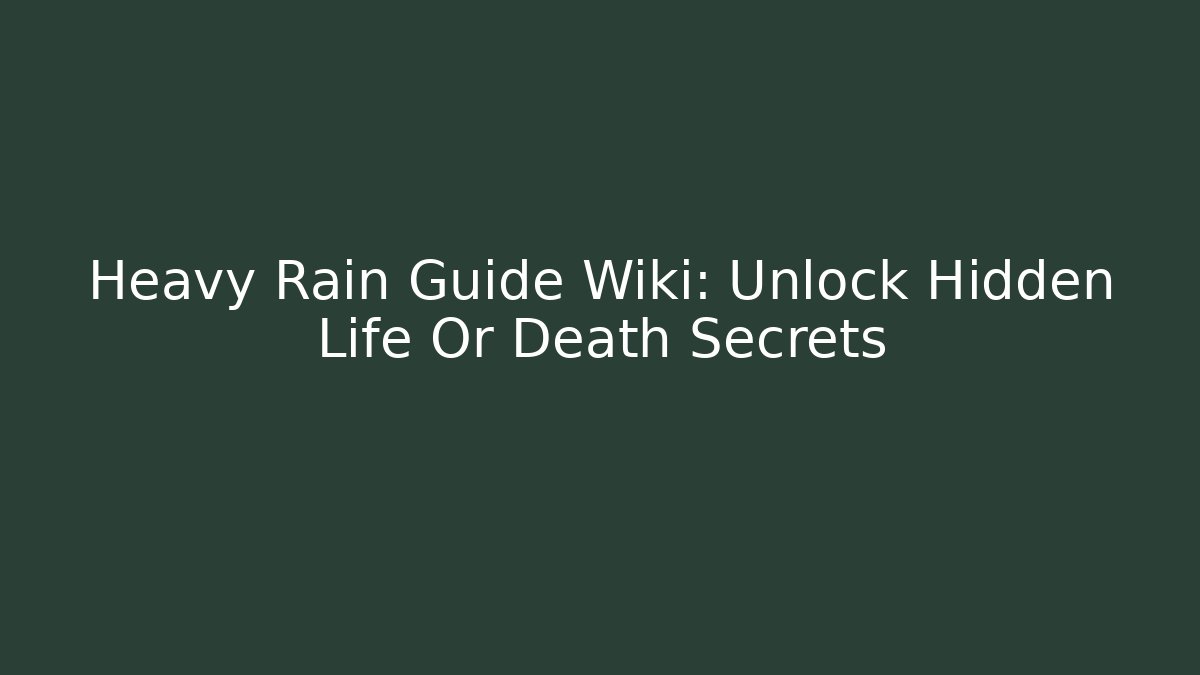 Heavy Rain Guide Wiki: Unlock Hidden Life Or Death Secrets