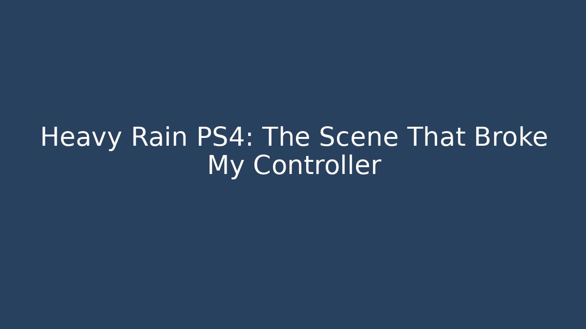 Heavy Rain PS4: The Scene That Broke My Controller - Create More Assets