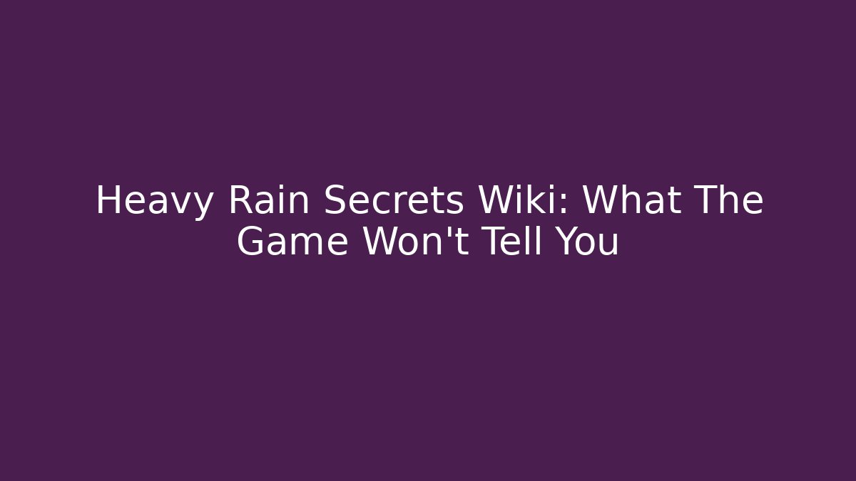 Heavy Rain Secrets Wiki: What The Game Won't Tell You