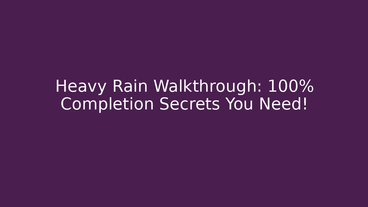 Heavy Rain Walkthrough: 100% Completion Secrets You Need!