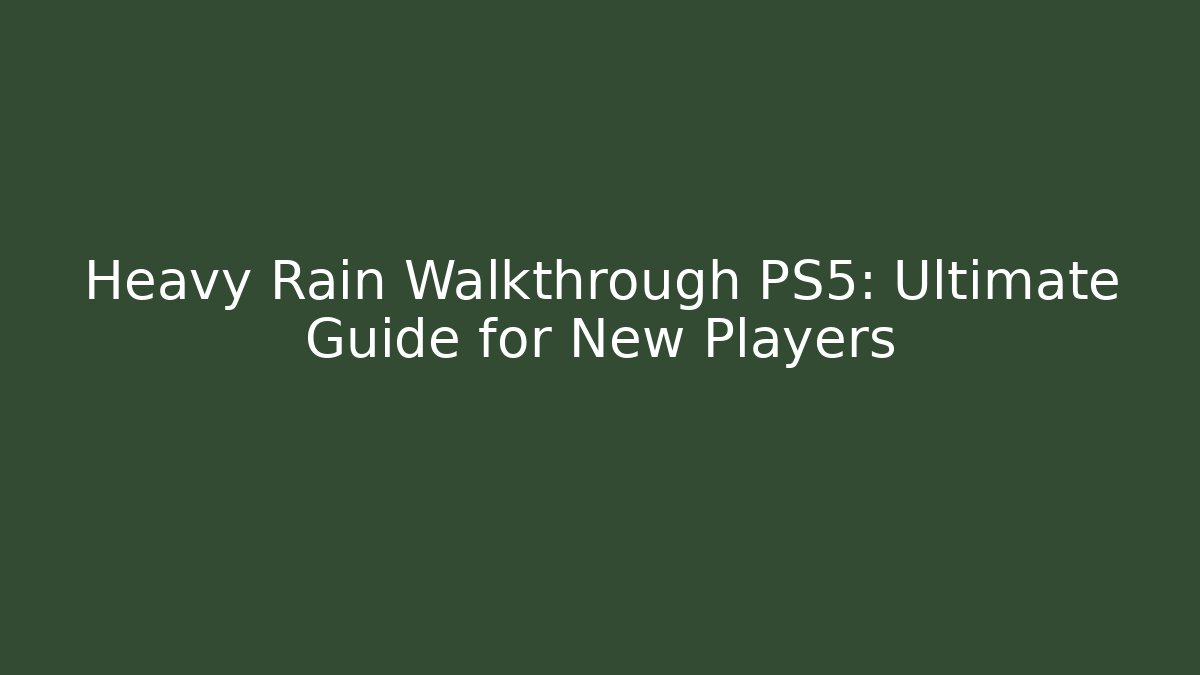 Heavy Rain Walkthrough PS5: Ultimate Guide for New Players