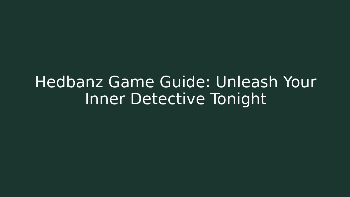 Hedbanz Game Guide: Unleash Your Inner Detective Tonight