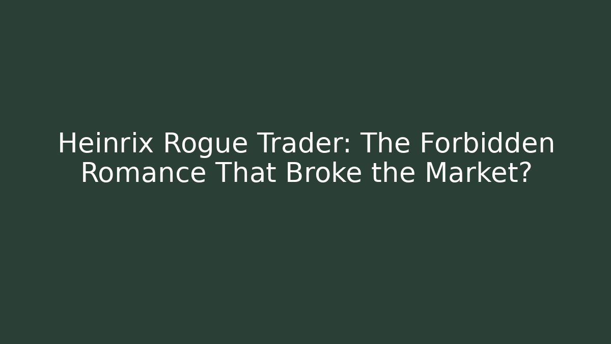 Heinrix Rogue Trader: The Forbidden Romance That Broke the Market?