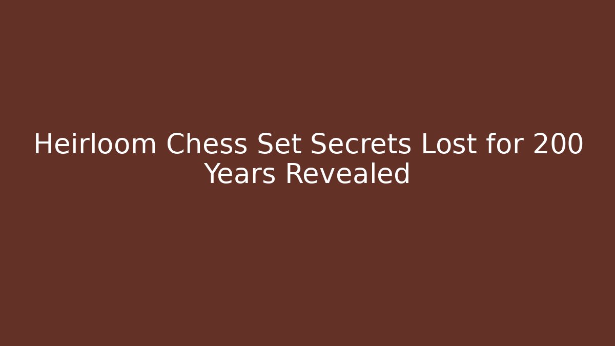 Heirloom Chess Set Secrets Lost for 200 Years Revealed