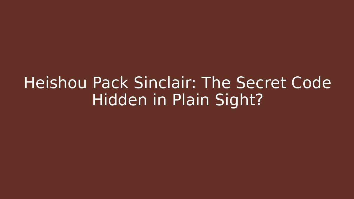 Heishou Pack Sinclair: The Secret Code Hidden in Plain Sight?