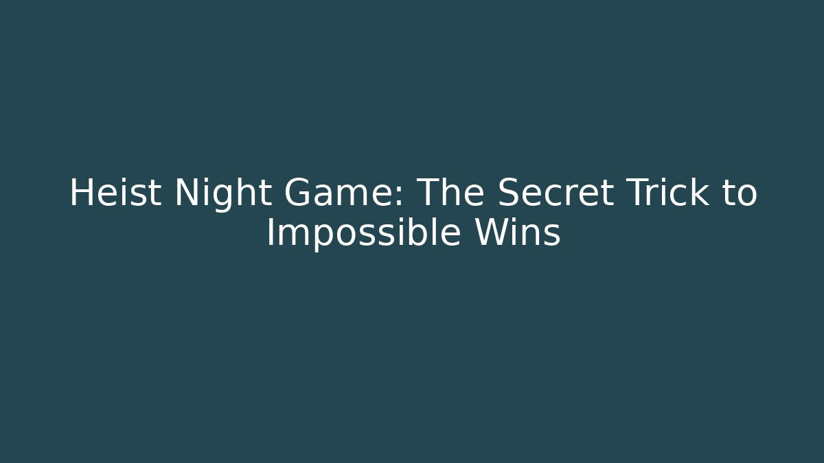 Heist Night Game: The Secret Trick to Impossible Wins