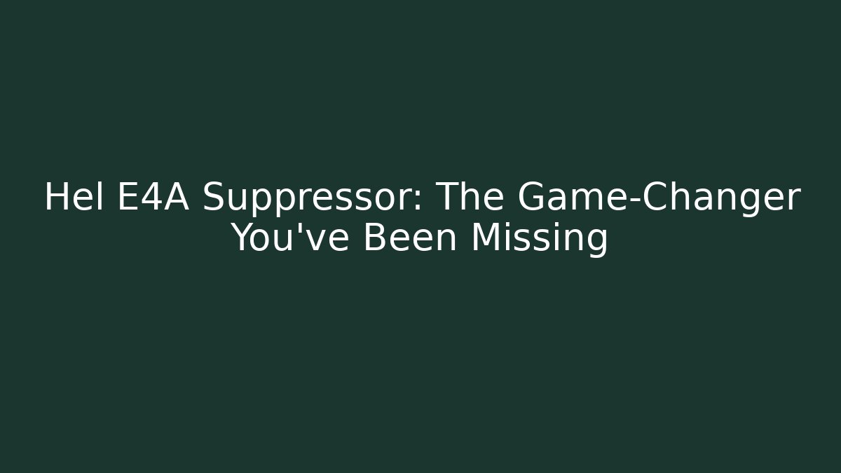 Hel E4A Suppressor: The Game-Changer You’ve Been Missing - Create More Assets