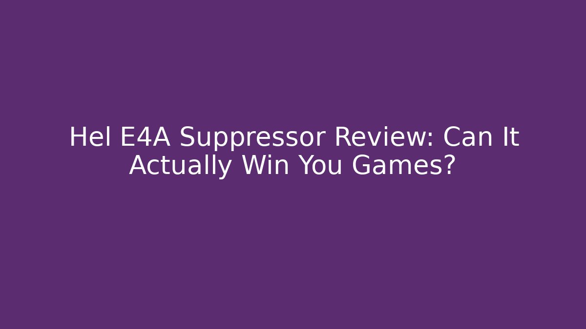 Hel E4A Suppressor Review: Can It Actually Win You Games? - Create More Assets