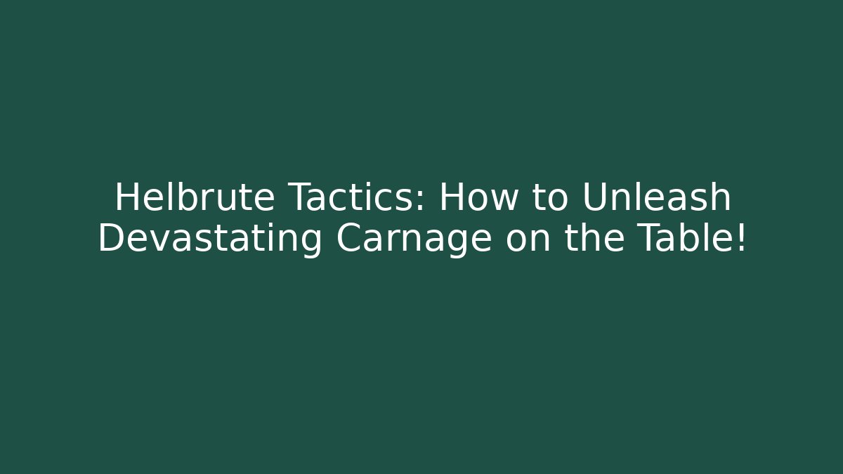 Helbrute Tactics: How to Unleash Devastating Carnage on the Table!