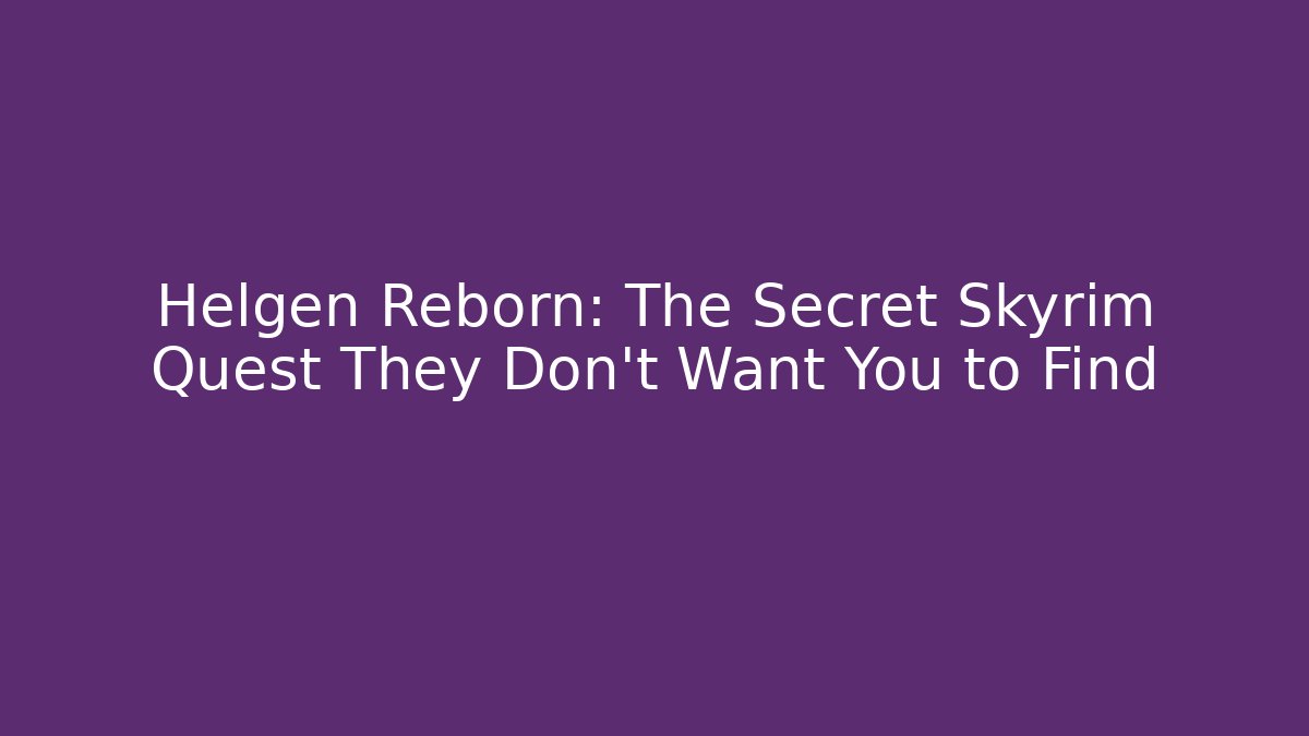 Helgen Reborn: The Secret Skyrim Quest They Don’t Want You to Find