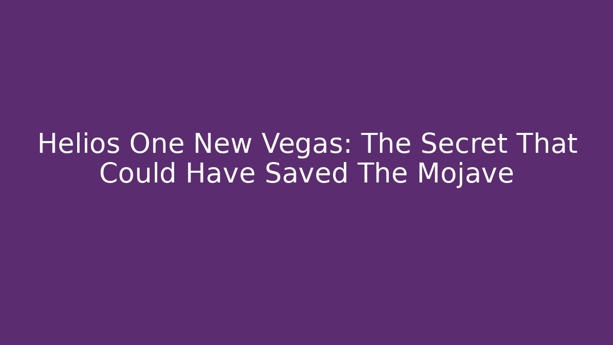 Helios One New Vegas: The Secret That Could Have Saved The Mojave