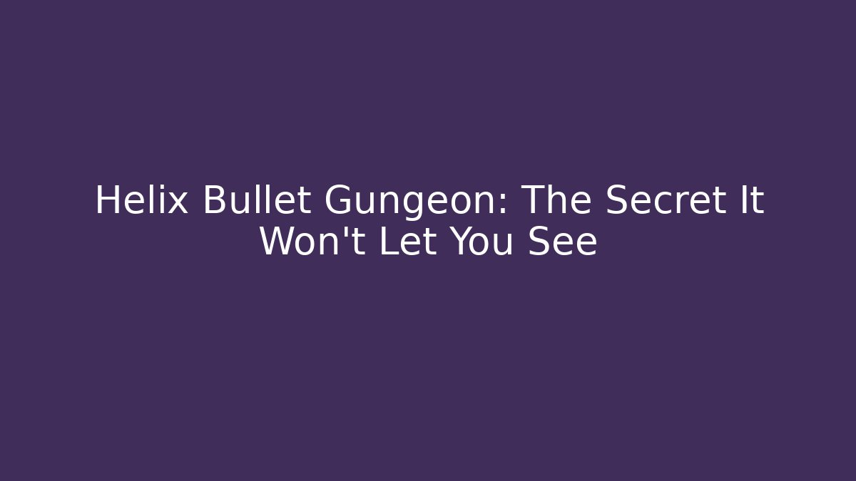 Helix Bullet Gungeon: The Secret It Won't Let You See