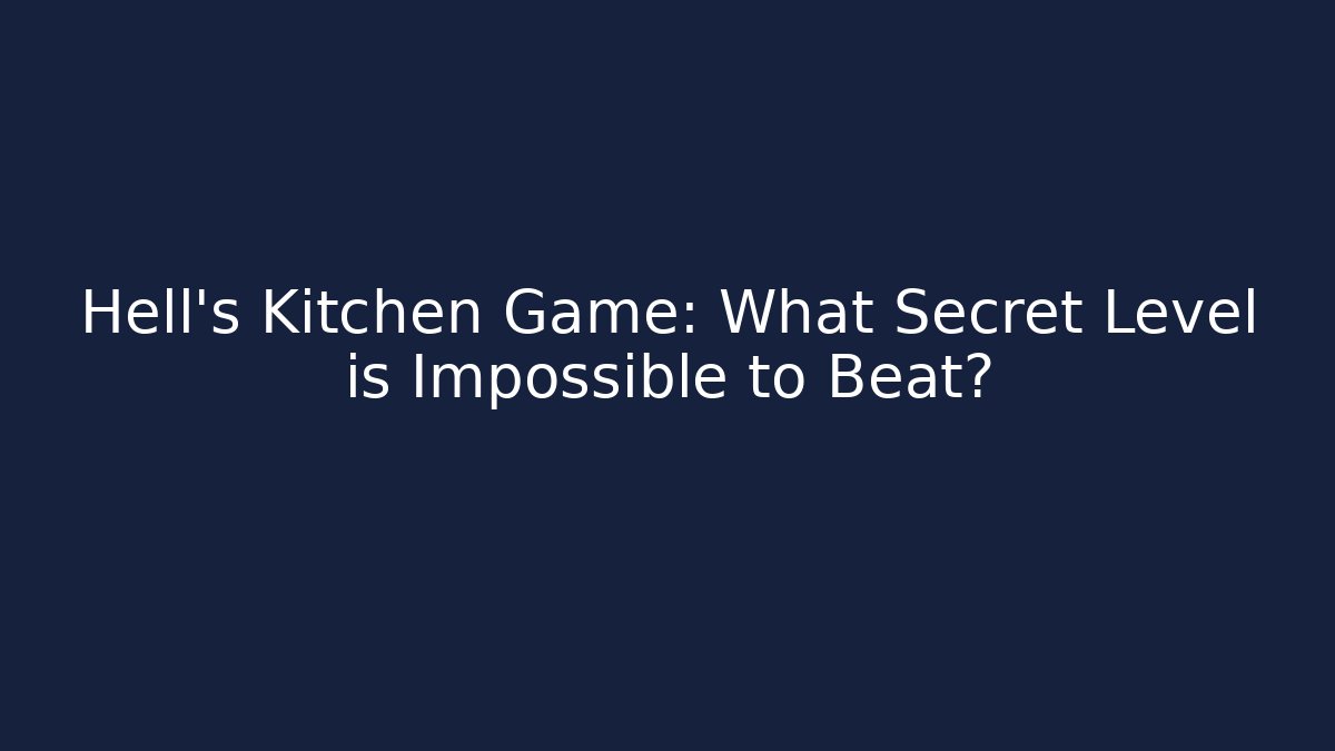 Hell's Kitchen Game: What Secret Level is Impossible to Beat? - Create More Assets