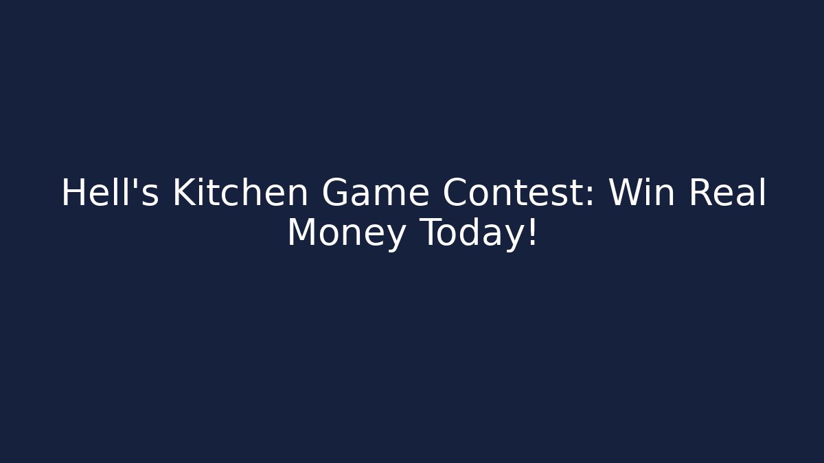 Hell's Kitchen Game Contest: Win Real Money Today!