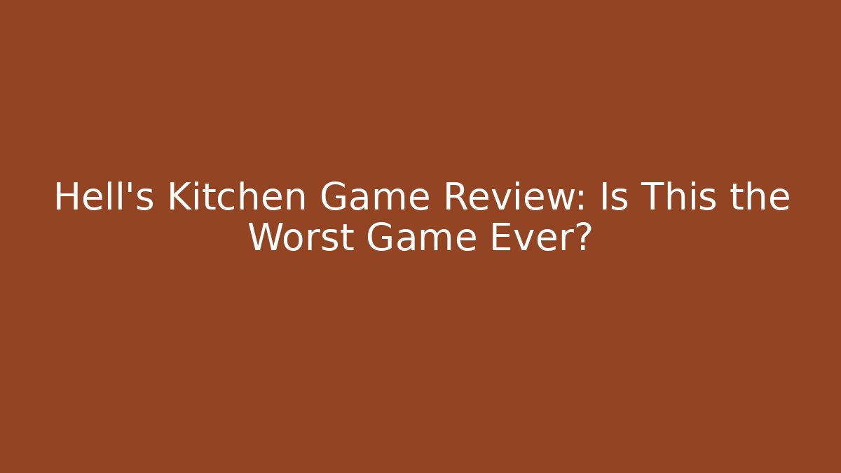 Hell's Kitchen Game Review: Is This the Worst Game Ever?