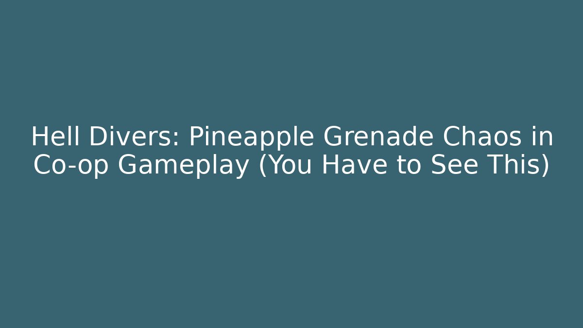 Hell Divers: Pineapple Grenade Chaos in Co-op Gameplay (You Have to See This)