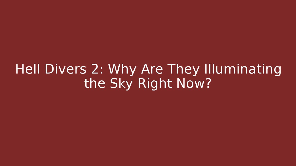 Hell Divers 2: Why Are They Illuminating the Sky Right Now?
