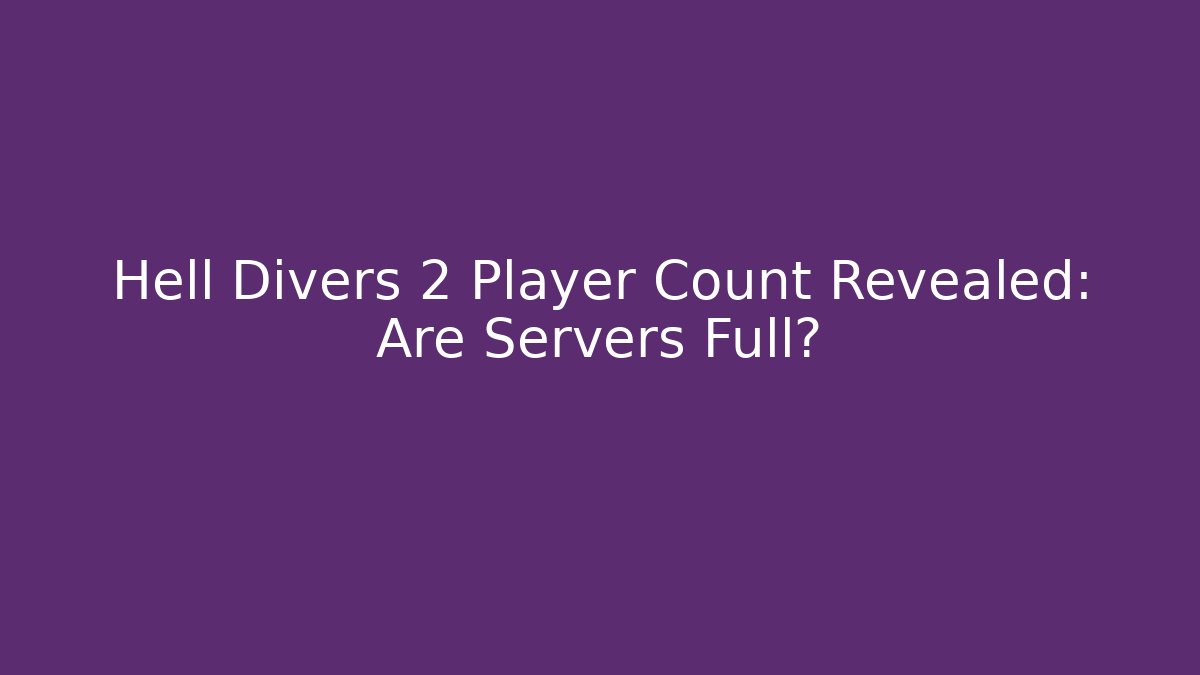 Hell Divers 2 Player Count Revealed: Are Servers Full? - Create More Assets