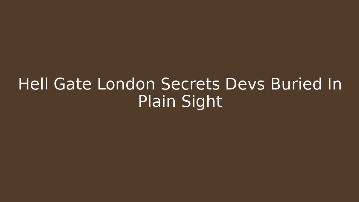 Hell Gate London Secrets Devs Buried In Plain Sight