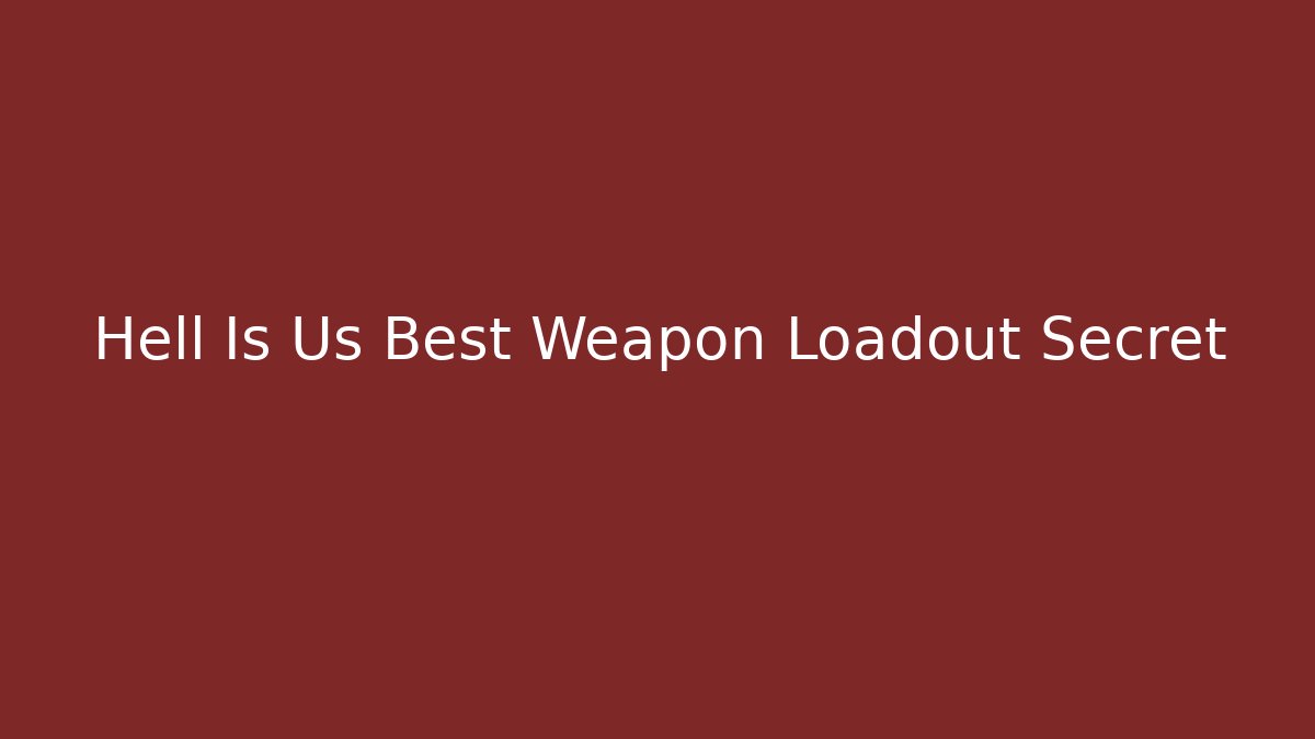 Hell Is Us Best Weapon Loadout Secret