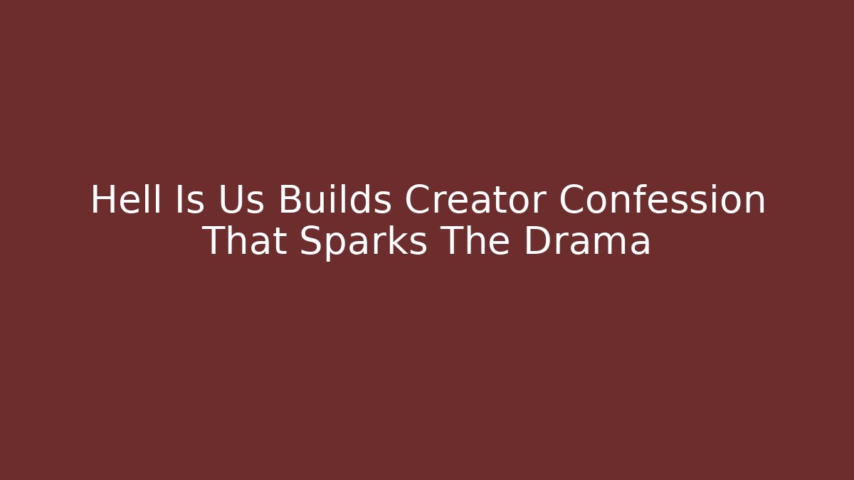 Hell Is Us Builds Creator Confession That Sparks The Drama