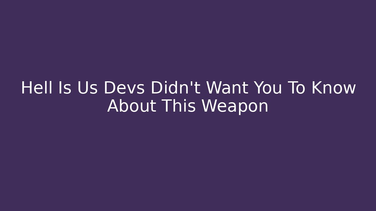 Hell Is Us Devs Didn't Want You To Know About This Weapon - Create More Assets