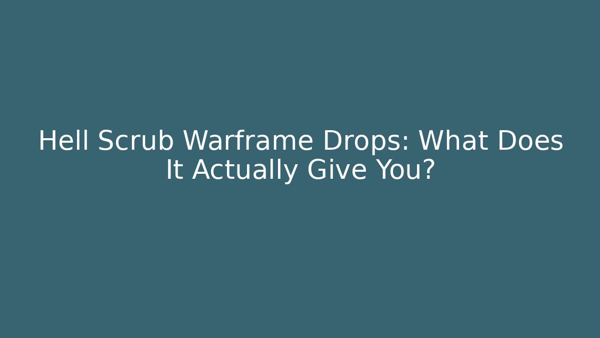 Hell Scrub Warframe Drops: What Does It Actually Give You? - Create More Assets